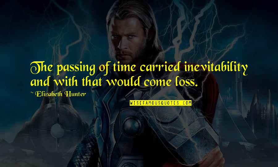 Tell Me Everything About You Quotes By Elizabeth Hunter: The passing of time carried inevitability and with