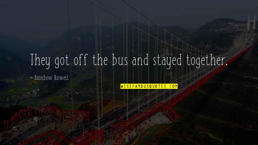 Tell Me Everything About You Quotes By Rainbow Rowell: They got off the bus and stayed together. Tell Me Everything About You Quotes By Rainbow Rowell: They got off the bus and stayed together.