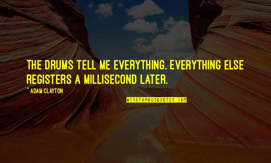 Tell Me Everything Quotes By Adam Clayton: The drums tell me everything. Everything else registers