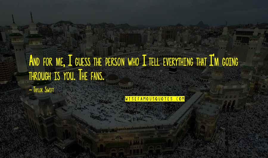Tell Me Everything Quotes By Taylor Swift: And for me, I guess the person who