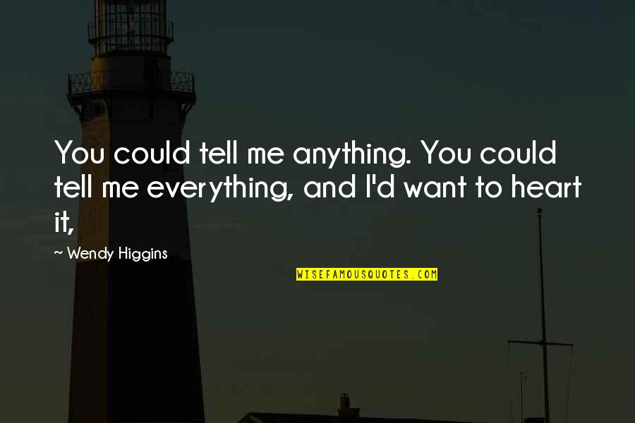 Tell Me Everything Quotes By Wendy Higgins: You could tell me anything. You could tell