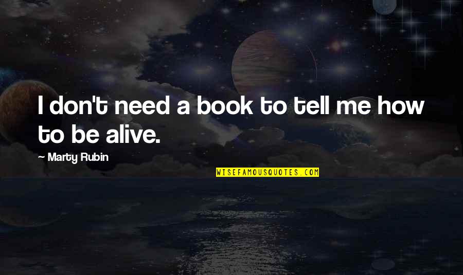 Tell Me How Quotes By Marty Rubin: I don't need a book to tell me