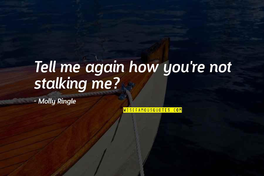 Tell Me How Quotes By Molly Ringle: Tell me again how you're not stalking me?