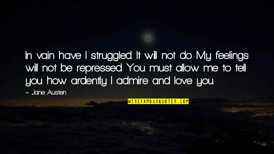 Tell Me How To Love You Quotes By Jane Austen: In vain have I struggled. It will not Tell Me How To Love You Quotes By Jane Austen: In vain have I struggled. It will not