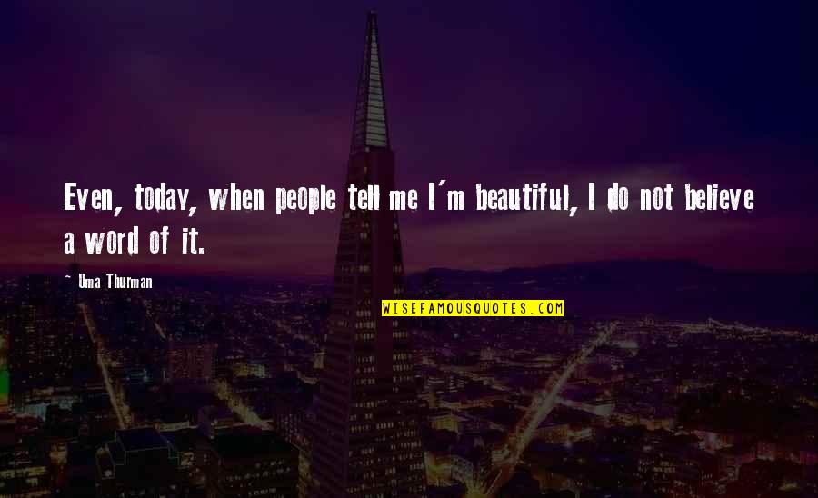 Tell Me I Beautiful Quotes By Uma Thurman: Even, today, when people tell me I'm beautiful,