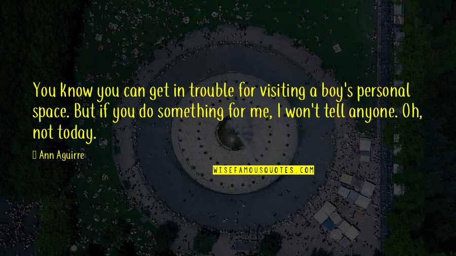 Tell Me I Can Do Something Quotes By Ann Aguirre: You know you can get in trouble for