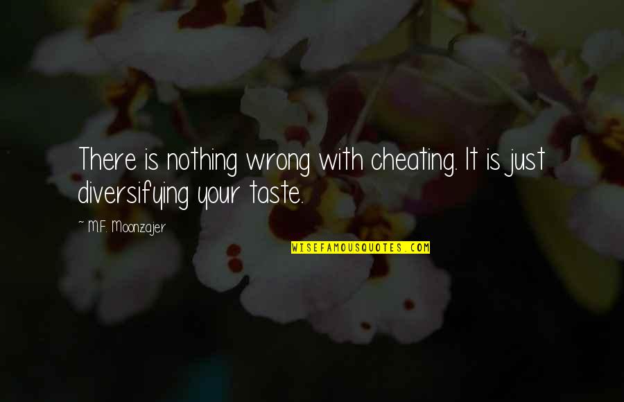 Tell Me I Can Do Something Quotes By M.F. Moonzajer: There is nothing wrong with cheating. It is