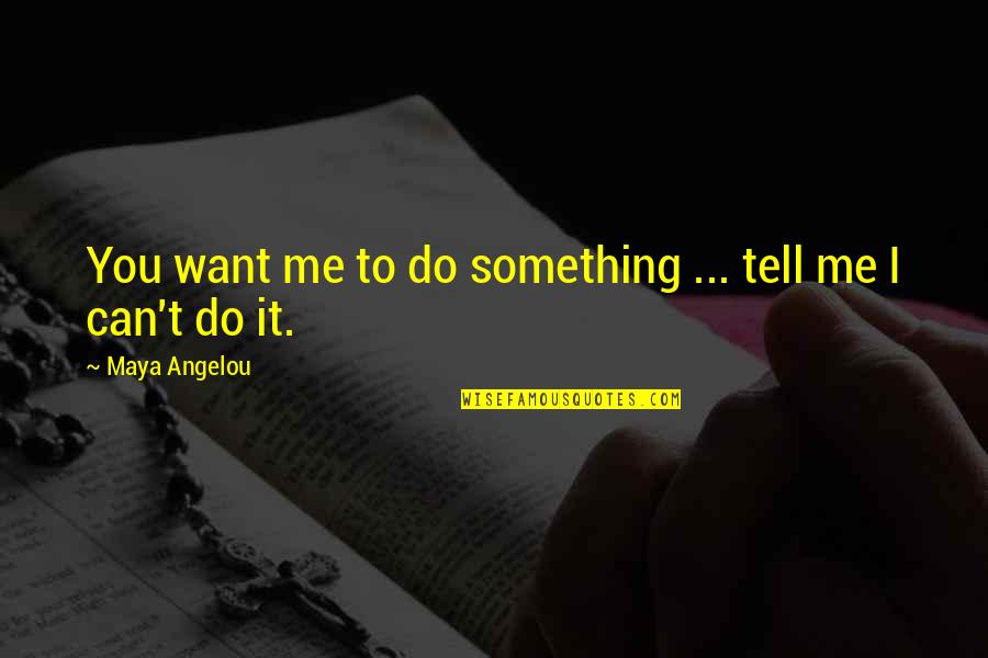 Tell Me I Can Do Something Quotes By Maya Angelou: You want me to do something ... tell