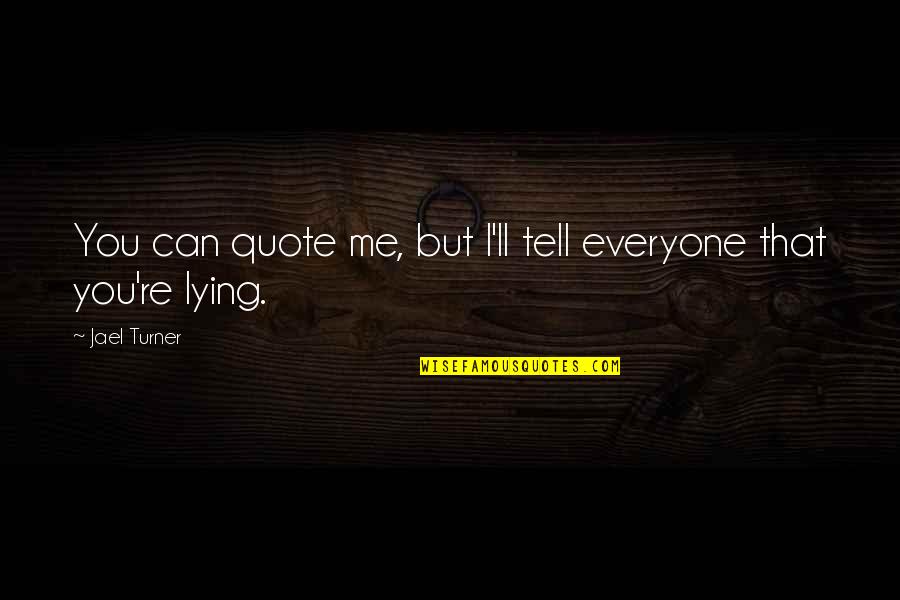 Tell Me I Can Quotes By Jael Turner: You can quote me, but I'll tell everyone