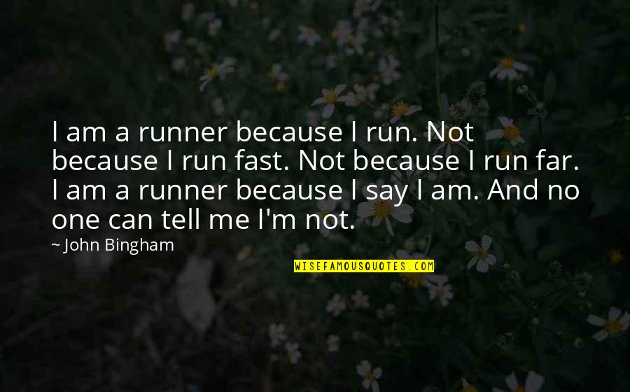 Tell Me I Can Quotes By John Bingham: I am a runner because I run. Not