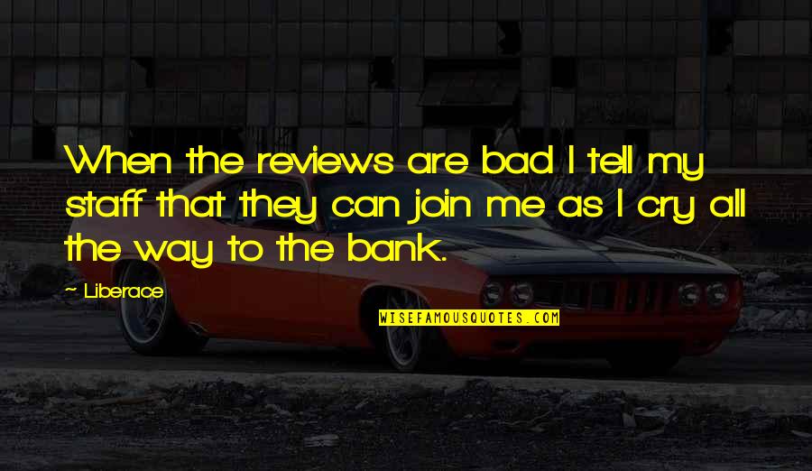 Tell Me I Can Quotes By Liberace: When the reviews are bad I tell my