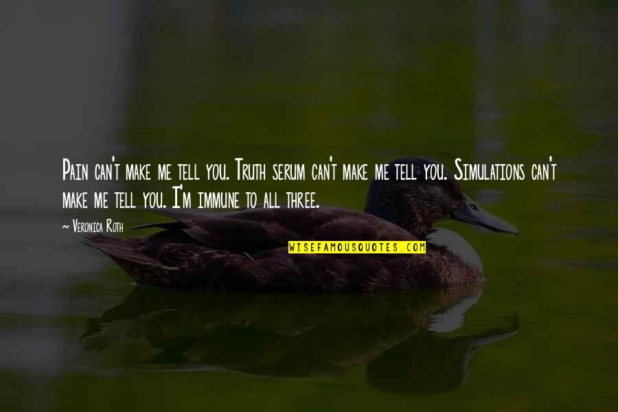 Tell Me I Can Quotes By Veronica Roth: Pain can't make me tell you. Truth serum