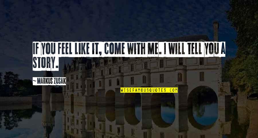 Tell Me If You Like Me Quotes By Markus Zusak: If you feel like it, come with me.