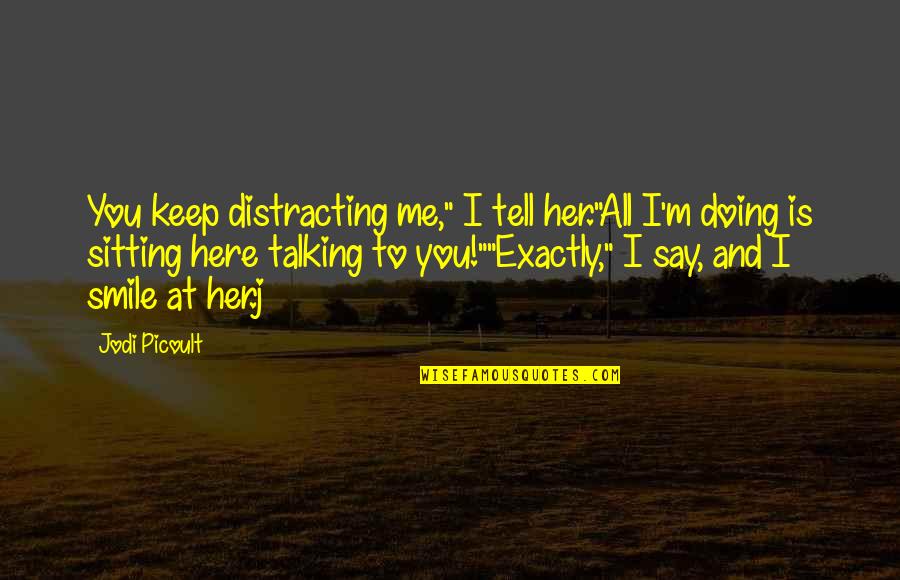 Tell Me If You Love Me Quotes By Jodi Picoult: You keep distracting me," I tell her."All I'm Tell Me If You Love Me Quotes By Jodi Picoult: You keep distracting me," I tell her."All I'm