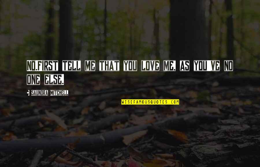 Tell Me If You Love Me Quotes By Saundra Mitchell: No.First tell me that you love me, as Tell Me If You Love Me Quotes By Saundra Mitchell: No.First tell me that you love me, as