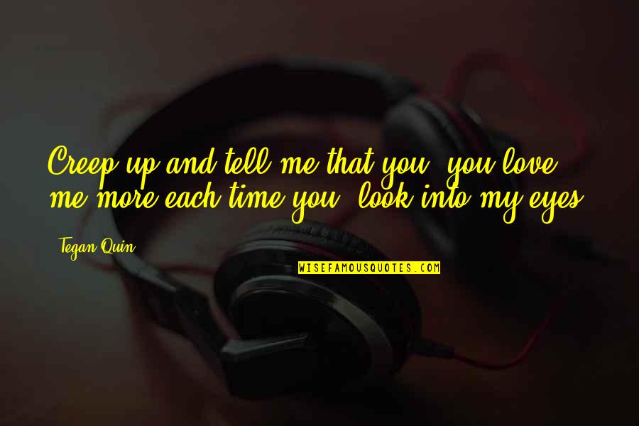 Tell Me If You Love Me Quotes By Tegan Quin: Creep up and tell me that you, you