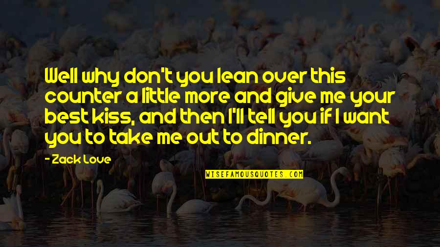 Tell Me If You Love Me Quotes By Zack Love: Well why don't you lean over this counter Tell Me If You Love Me Quotes By Zack Love: Well why don't you lean over this counter