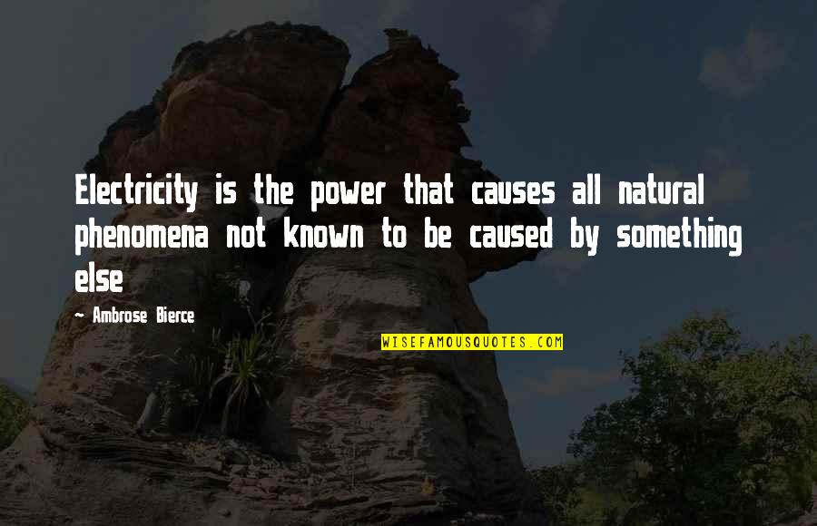 Tell Me Im Pretty Quote Quotes By Ambrose Bierce: Electricity is the power that causes all natural Tell Me Im Pretty Quote Quotes By Ambrose Bierce: Electricity is the power that causes all natural