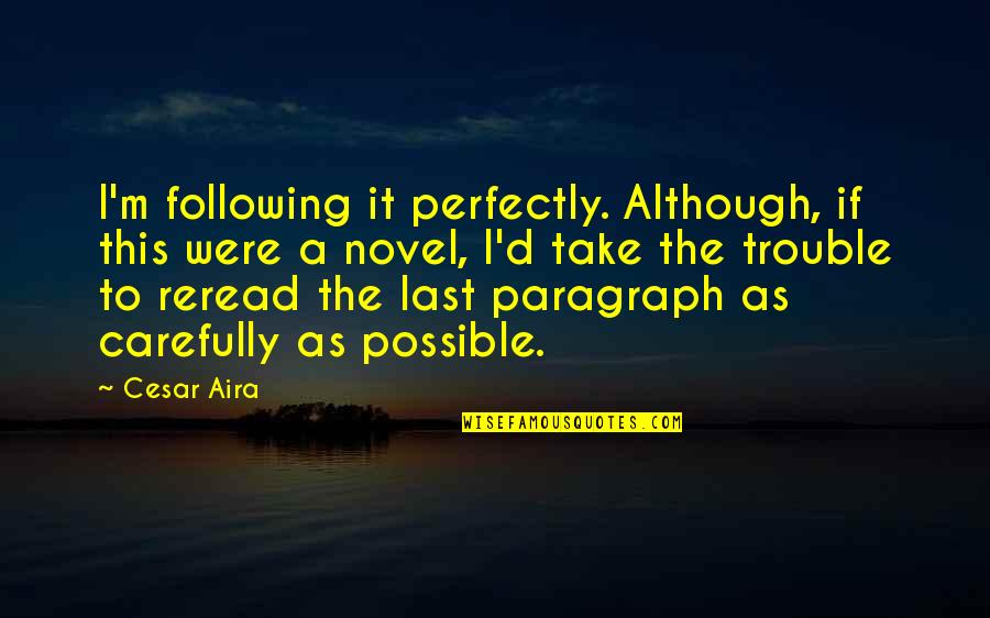 Tell Me Im Pretty Quote Quotes By Cesar Aira: I'm following it perfectly. Although, if this were Tell Me Im Pretty Quote Quotes By Cesar Aira: I'm following it perfectly. Although, if this were