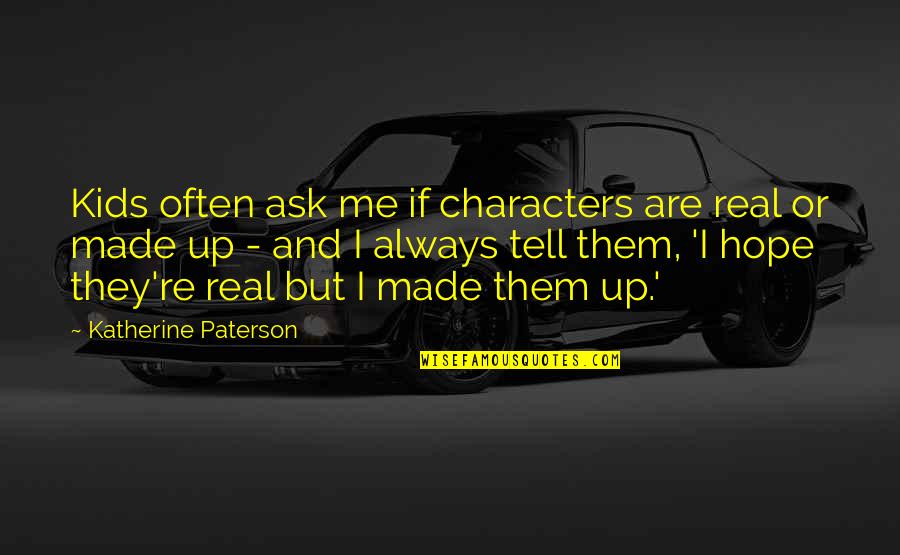 Tell Me It's Real Quotes By Katherine Paterson: Kids often ask me if characters are real