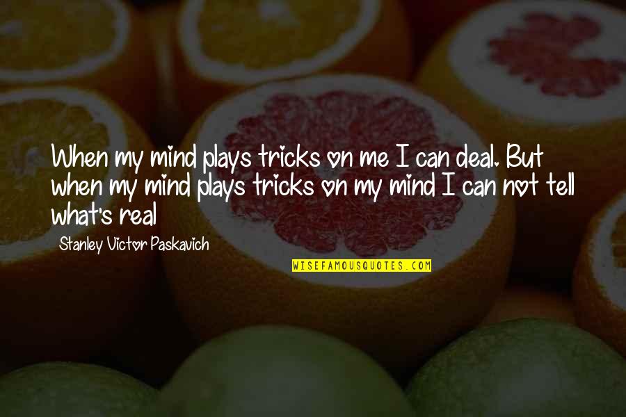 Tell Me It's Real Quotes By Stanley Victor Paskavich: When my mind plays tricks on me I