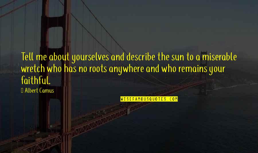 Tell Me More About You Quotes By Albert Camus: Tell me about yourselves and describe the sun Tell Me More About You Quotes By Albert Camus: Tell me about yourselves and describe the sun