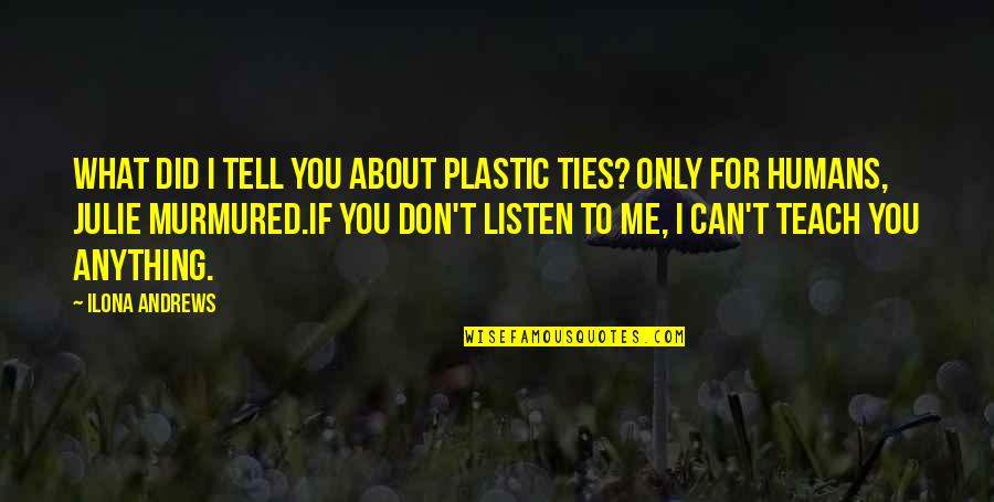 Tell Me More About You Quotes By Ilona Andrews: What did I tell you about plastic ties? Tell Me More About You Quotes By Ilona Andrews: What did I tell you about plastic ties?