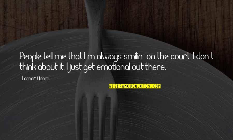 Tell Me More About You Quotes By Lamar Odom: People tell me that I'm always smilin' on Tell Me More About You Quotes By Lamar Odom: People tell me that I'm always smilin' on
