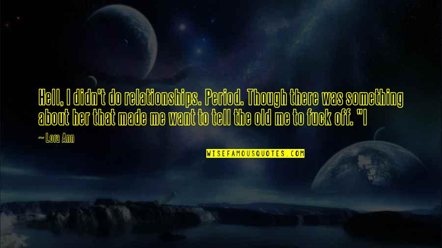 Tell Me More About You Quotes By Lora Ann: Hell, I didn't do relationships. Period. Though there Tell Me More About You Quotes By Lora Ann: Hell, I didn't do relationships. Period. Though there