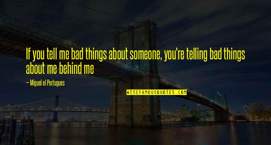 Tell Me More About You Quotes By Miguel El Portugues: If you tell me bad things about someone, Tell Me More About You Quotes By Miguel El Portugues: If you tell me bad things about someone,