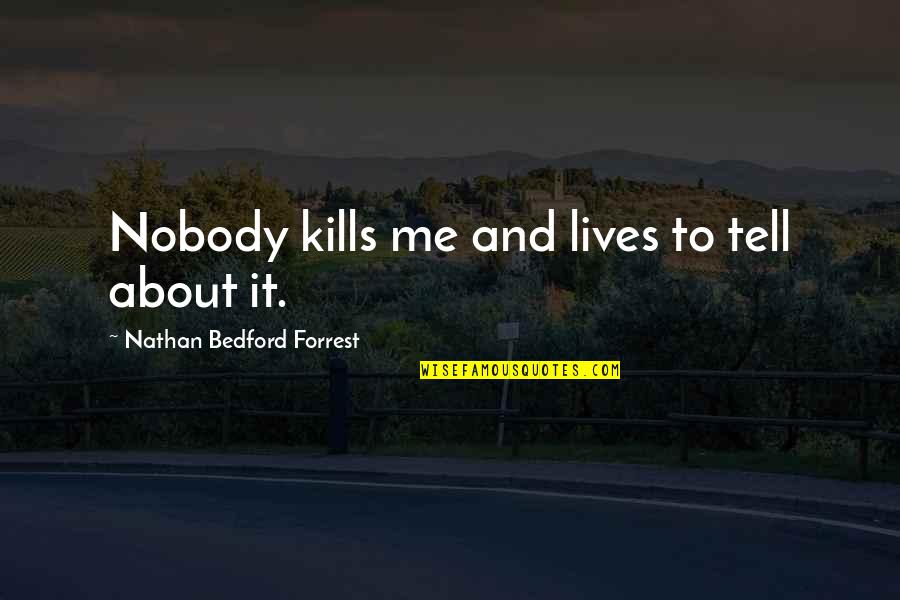 Tell Me More About You Quotes By Nathan Bedford Forrest: Nobody kills me and lives to tell about Tell Me More About You Quotes By Nathan Bedford Forrest: Nobody kills me and lives to tell about