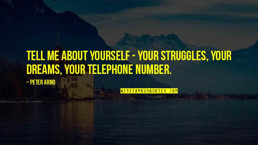 Tell Me More About You Quotes By Peter Arno: Tell me about yourself - your struggles, your