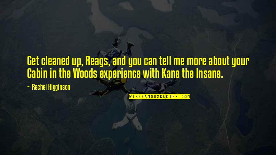 Tell Me More About You Quotes By Rachel Higginson: Get cleaned up, Reags, and you can tell Tell Me More About You Quotes By Rachel Higginson: Get cleaned up, Reags, and you can tell