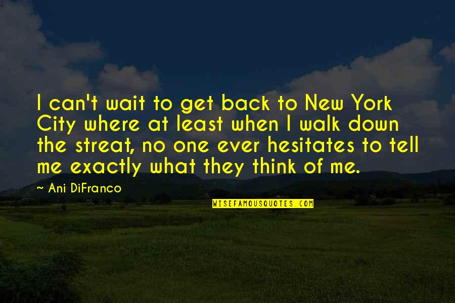 Tell Me No Quotes By Ani DiFranco: I can't wait to get back to New Tell Me No Quotes By Ani DiFranco: I can't wait to get back to New