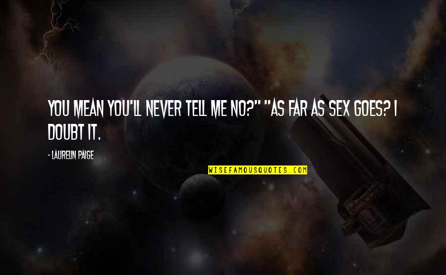 Tell Me No Quotes By Laurelin Paige: You mean you'll never tell me no?" "As Tell Me No Quotes By Laurelin Paige: You mean you'll never tell me no?" "As