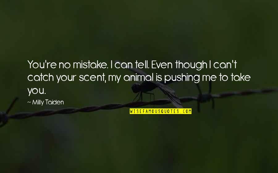 Tell Me No Quotes By Milly Taiden: You're no mistake. I can tell. Even though Tell Me No Quotes By Milly Taiden: You're no mistake. I can tell. Even though