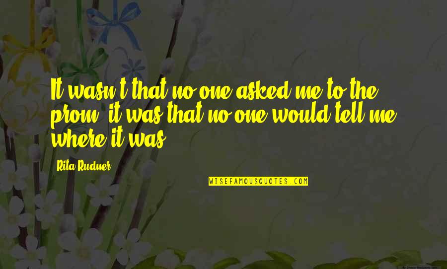 Tell Me No Quotes By Rita Rudner: It wasn't that no one asked me to Tell Me No Quotes By Rita Rudner: It wasn't that no one asked me to
