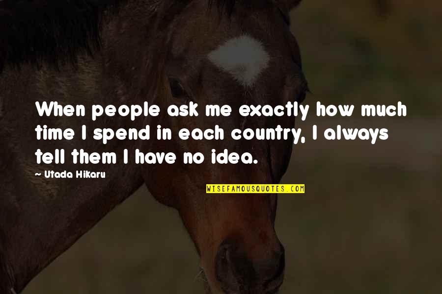 Tell Me No Quotes By Utada Hikaru: When people ask me exactly how much time Tell Me No Quotes By Utada Hikaru: When people ask me exactly how much time