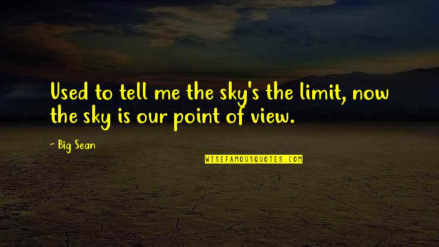 Tell Me Now Quotes By Big Sean: Used to tell me the sky's the limit,