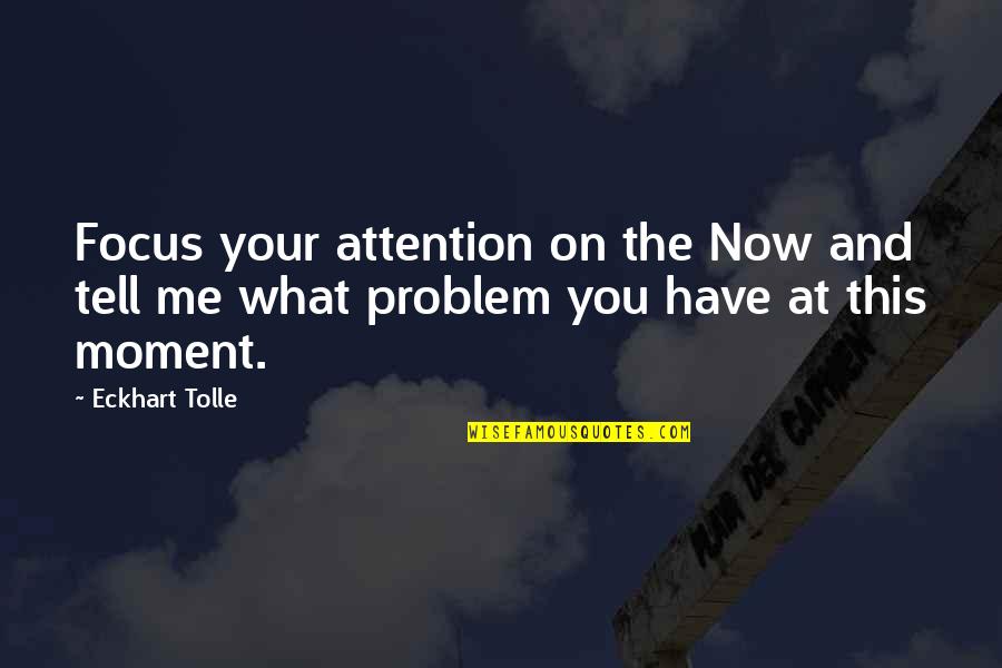 Tell Me Now Quotes By Eckhart Tolle: Focus your attention on the Now and tell