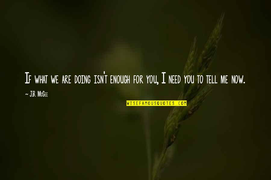 Tell Me Now Quotes By J.B. McGee: If what we are doing isn't enough for