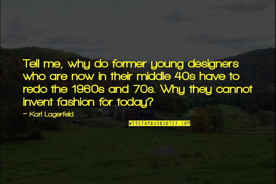 Tell Me Now Quotes By Karl Lagerfeld: Tell me, why do former young designers who