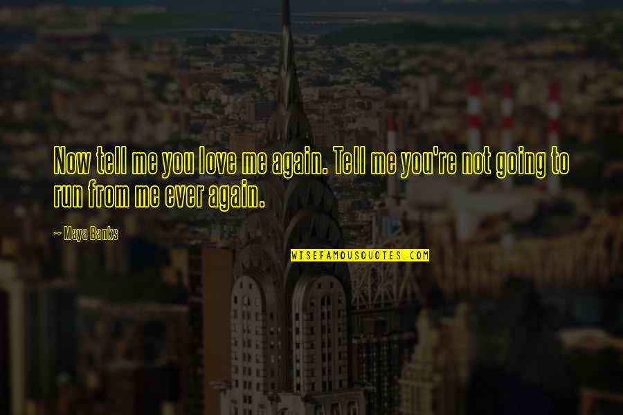 Tell Me Now Quotes By Maya Banks: Now tell me you love me again. Tell