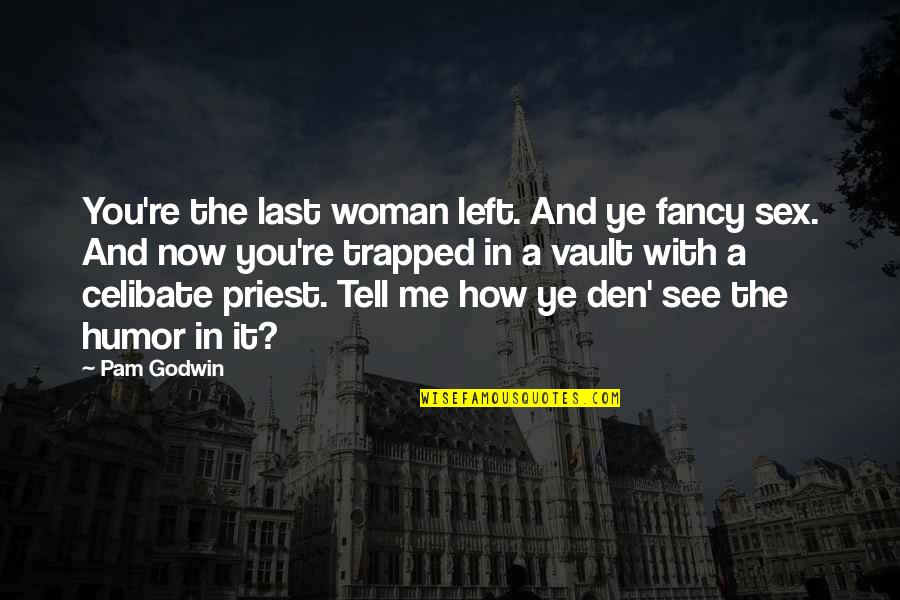 Tell Me Now Quotes By Pam Godwin: You're the last woman left. And ye fancy