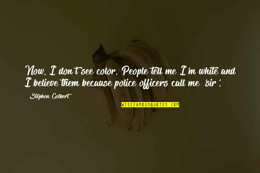 Tell Me Now Quotes By Stephen Colbert: Now, I don't see color. People tell me