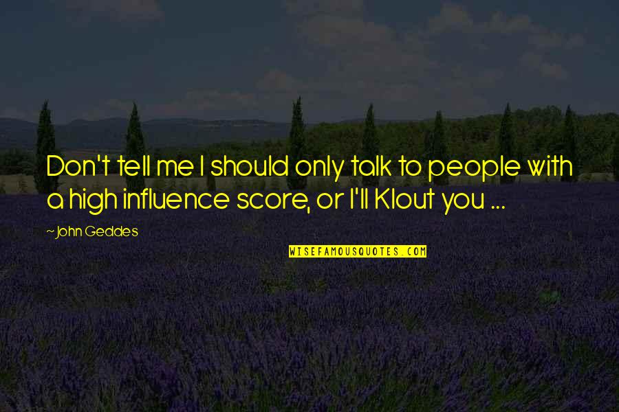 Tell Me Quotes And Quotes By John Geddes: Don't tell me I should only talk to