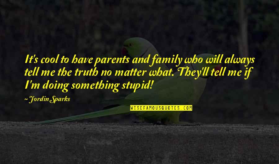 Tell Me Quotes By Jordin Sparks: It's cool to have parents and family who
