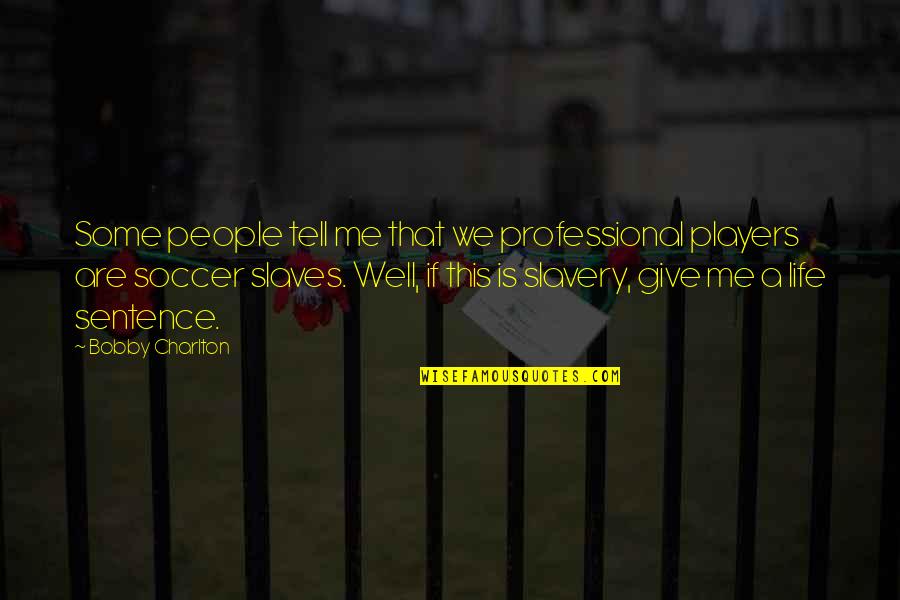 Tell Me Some Quotes By Bobby Charlton: Some people tell me that we professional players Tell Me Some Quotes By Bobby Charlton: Some people tell me that we professional players
