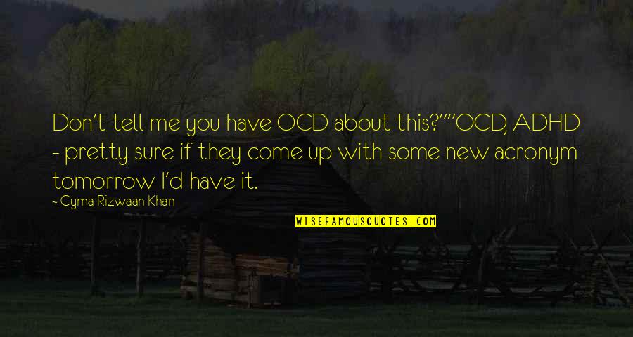 Tell Me Some Quotes By Cyma Rizwaan Khan: Don't tell me you have OCD about this?""OCD, Tell Me Some Quotes By Cyma Rizwaan Khan: Don't tell me you have OCD about this?""OCD,