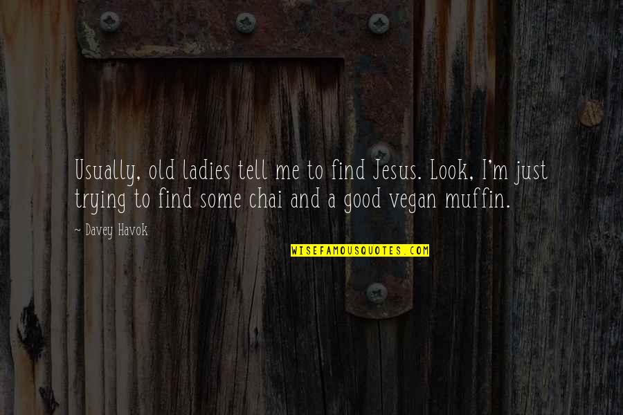 Tell Me Some Quotes By Davey Havok: Usually, old ladies tell me to find Jesus. Tell Me Some Quotes By Davey Havok: Usually, old ladies tell me to find Jesus.